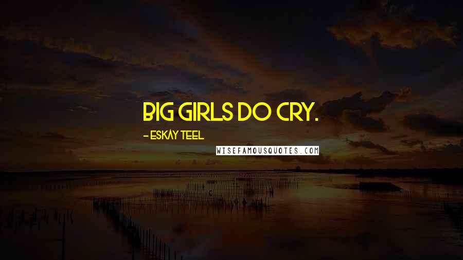 Eskay Teel Quotes: Big girls do cry.