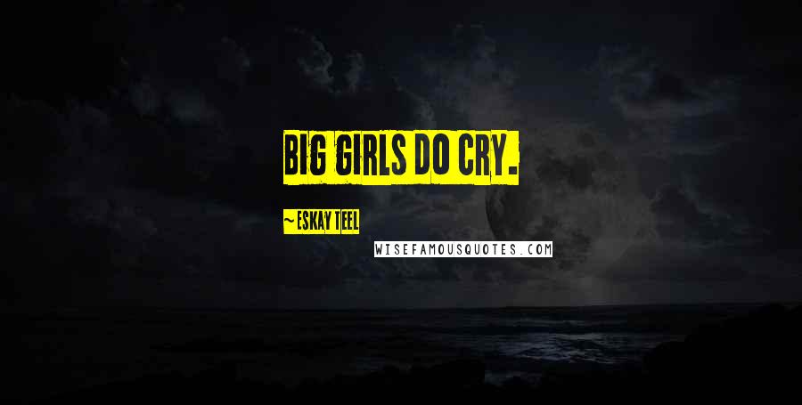 Eskay Teel Quotes: Big girls do cry.