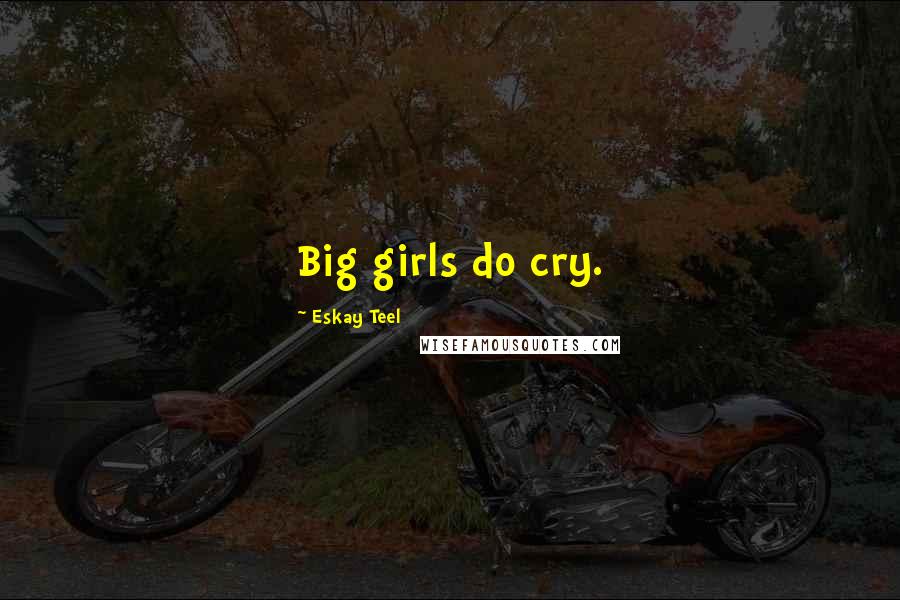 Eskay Teel Quotes: Big girls do cry.
