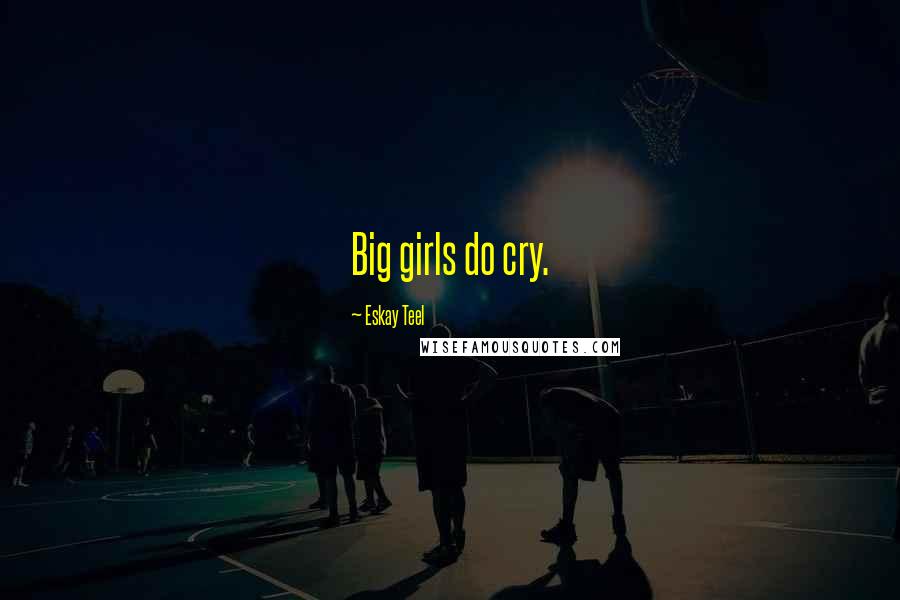 Eskay Teel Quotes: Big girls do cry.