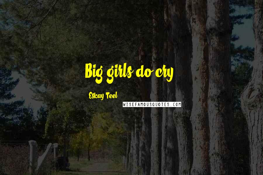 Eskay Teel Quotes: Big girls do cry.