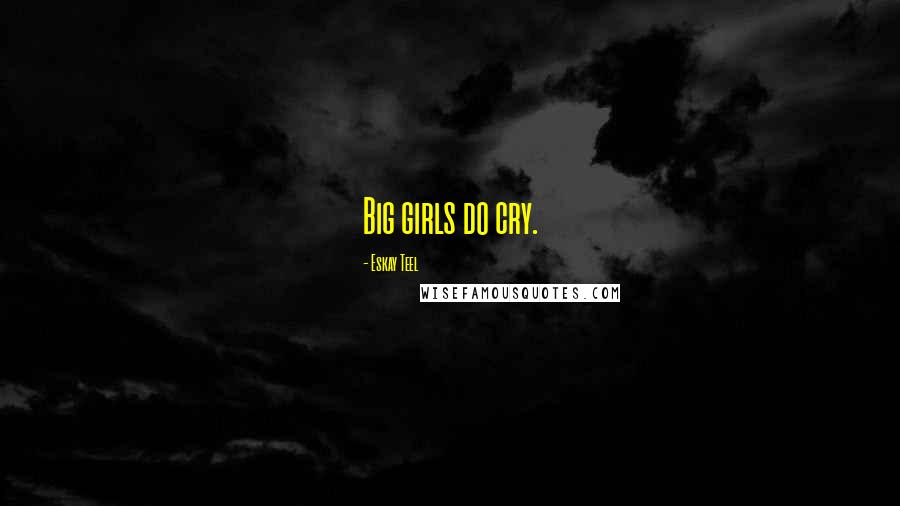 Eskay Teel Quotes: Big girls do cry.