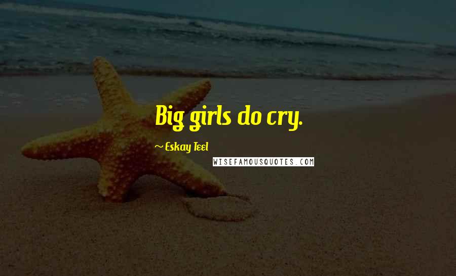 Eskay Teel Quotes: Big girls do cry.