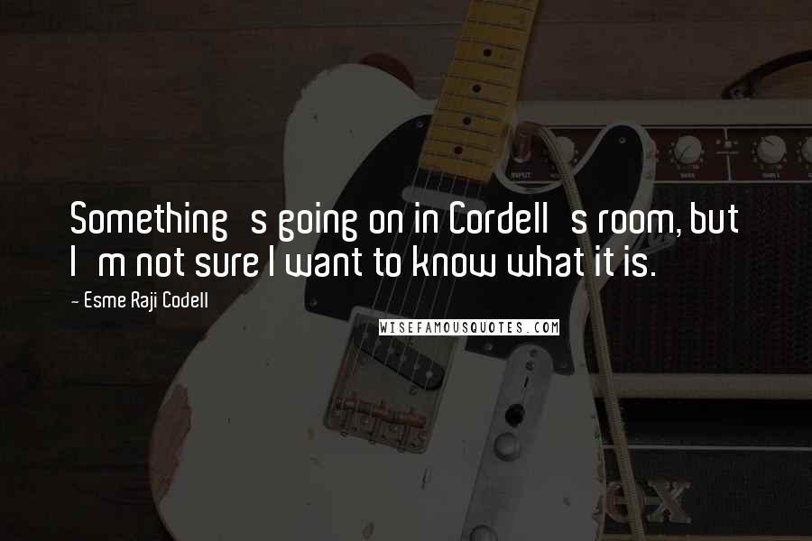 Esme Raji Codell Quotes: Something's going on in Cordell's room, but I'm not sure I want to know what it is.