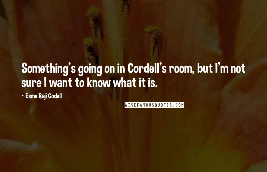 Esme Raji Codell Quotes: Something's going on in Cordell's room, but I'm not sure I want to know what it is.