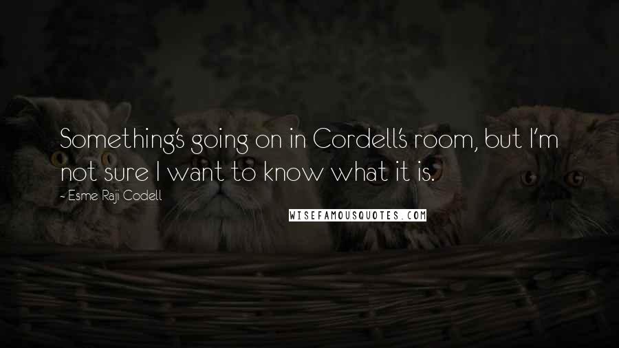 Esme Raji Codell Quotes: Something's going on in Cordell's room, but I'm not sure I want to know what it is.