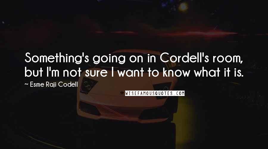 Esme Raji Codell Quotes: Something's going on in Cordell's room, but I'm not sure I want to know what it is.