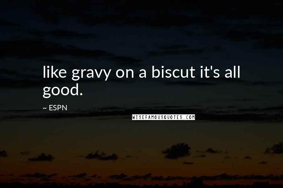 ESPN Quotes: like gravy on a biscut it's all good.