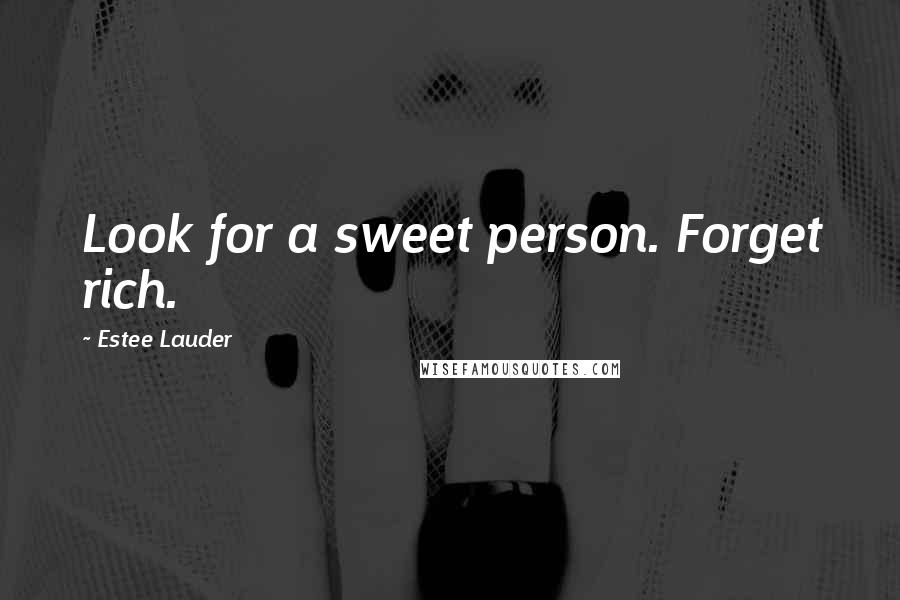 Estee Lauder Quotes: Look for a sweet person. Forget rich.