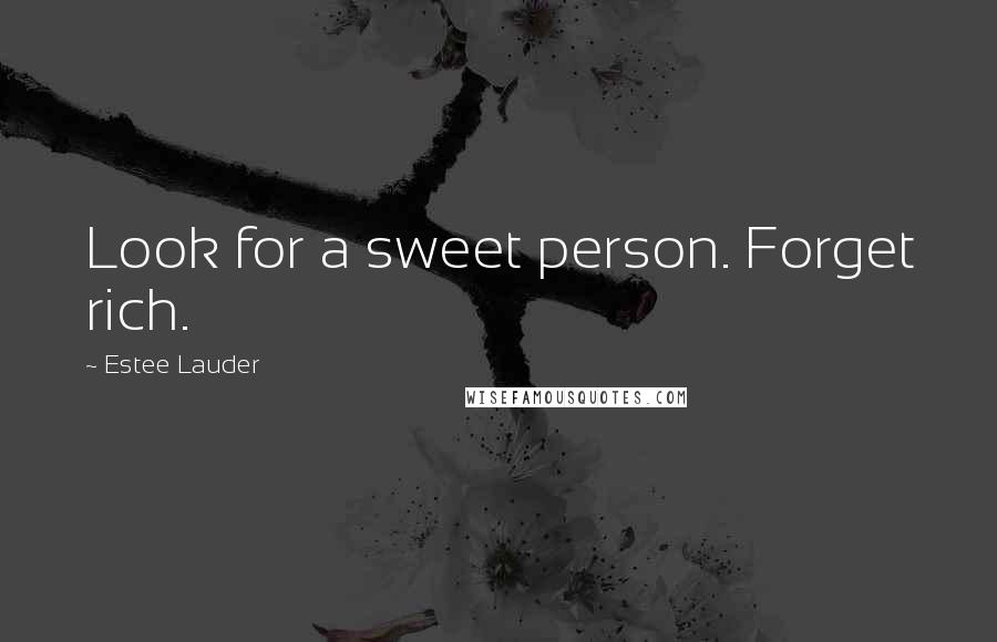 Estee Lauder Quotes: Look for a sweet person. Forget rich.