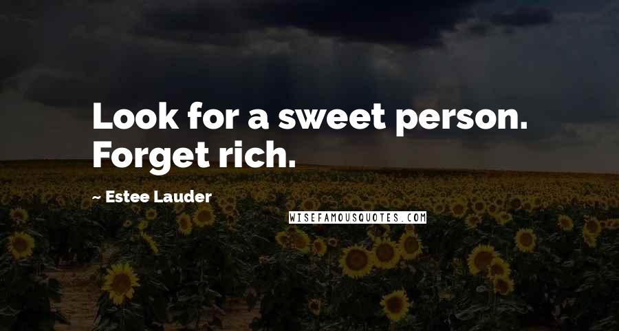 Estee Lauder Quotes: Look for a sweet person. Forget rich.