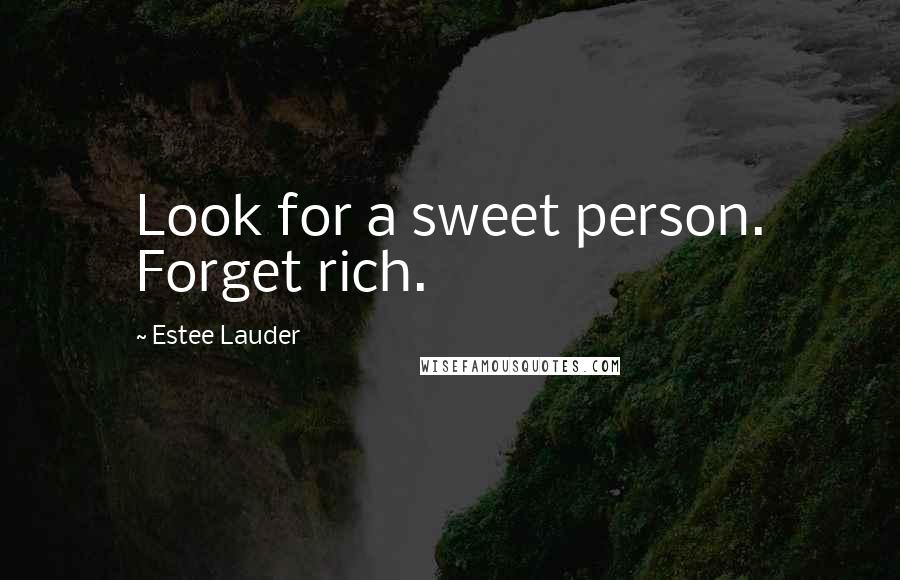 Estee Lauder Quotes: Look for a sweet person. Forget rich.
