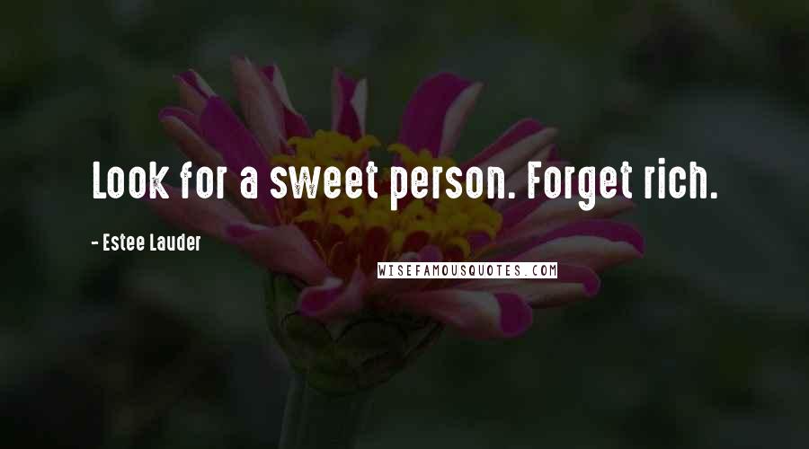 Estee Lauder Quotes: Look for a sweet person. Forget rich.