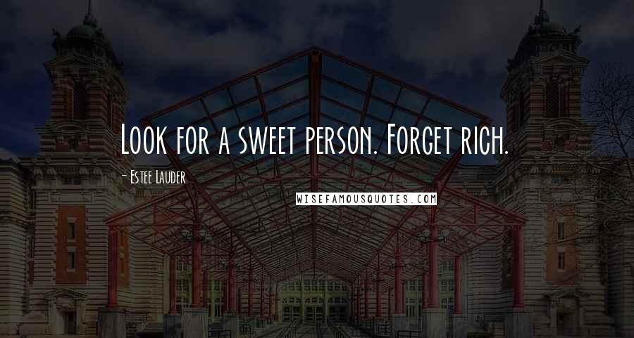 Estee Lauder Quotes: Look for a sweet person. Forget rich.