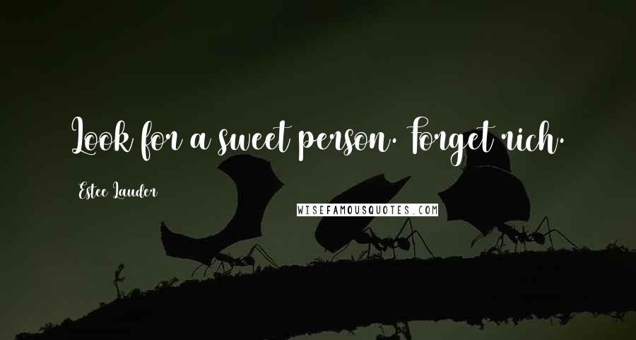 Estee Lauder Quotes: Look for a sweet person. Forget rich.