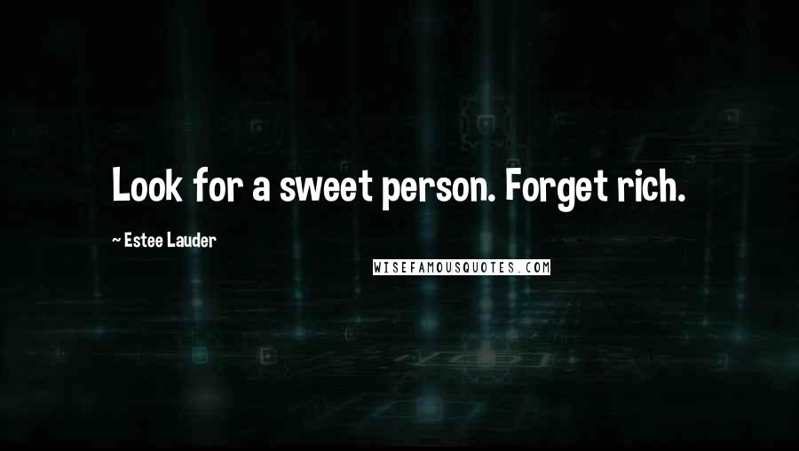 Estee Lauder Quotes: Look for a sweet person. Forget rich.