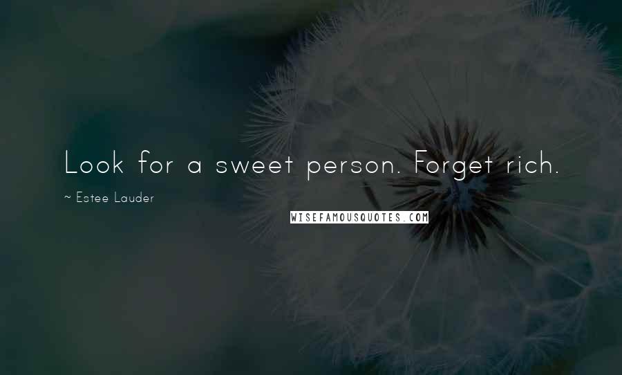 Estee Lauder Quotes: Look for a sweet person. Forget rich.