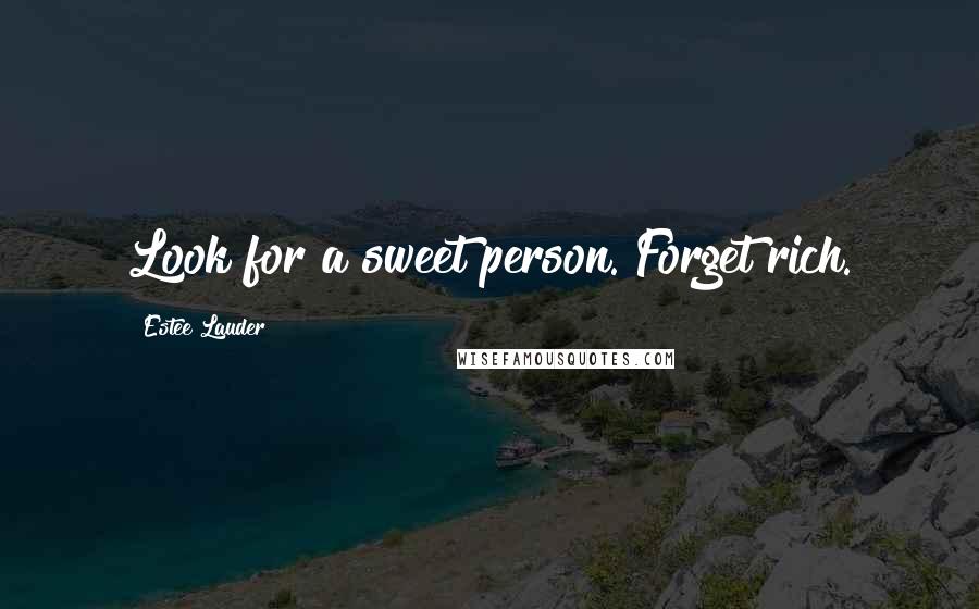 Estee Lauder Quotes: Look for a sweet person. Forget rich.