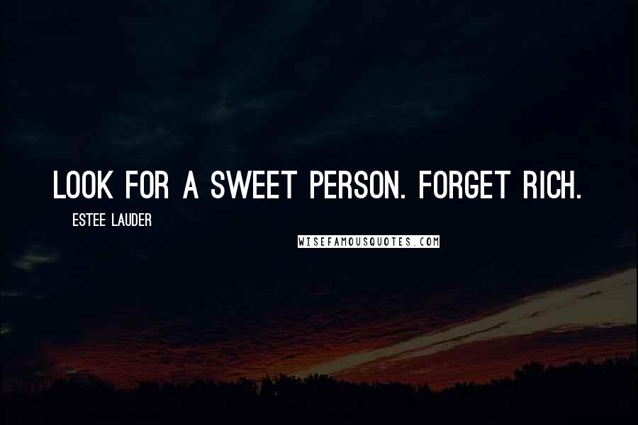 Estee Lauder Quotes: Look for a sweet person. Forget rich.