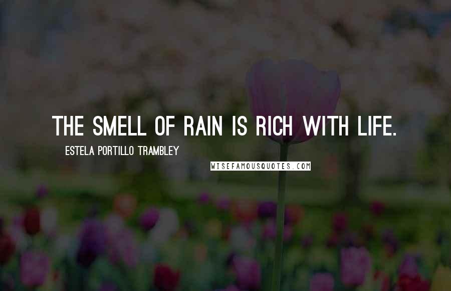 Estela Portillo Trambley Quotes: The smell of rain is rich with life.