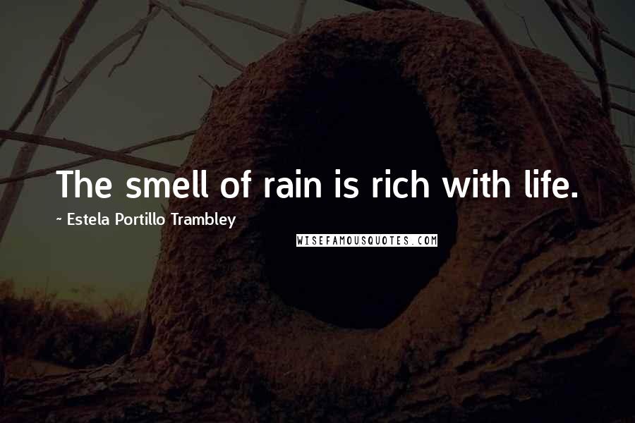 Estela Portillo Trambley Quotes: The smell of rain is rich with life.