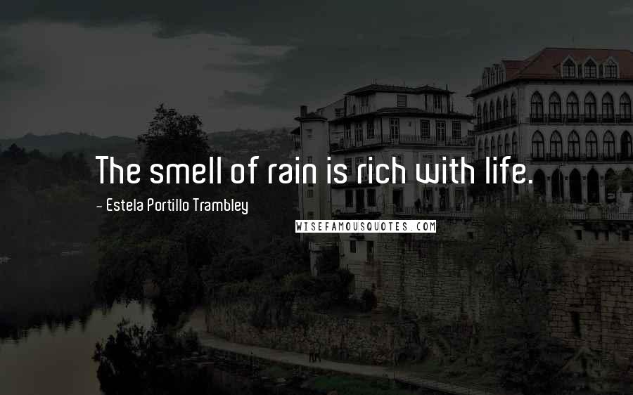 Estela Portillo Trambley Quotes: The smell of rain is rich with life.