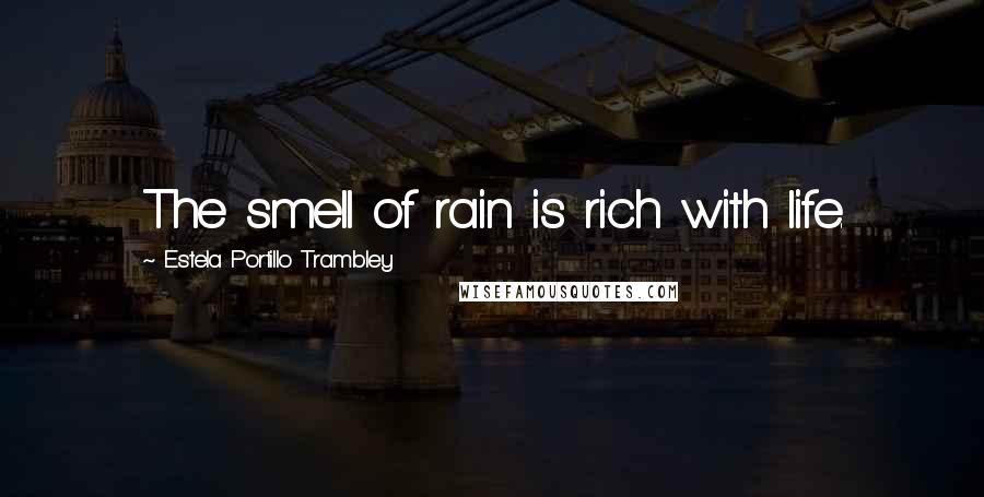 Estela Portillo Trambley Quotes: The smell of rain is rich with life.