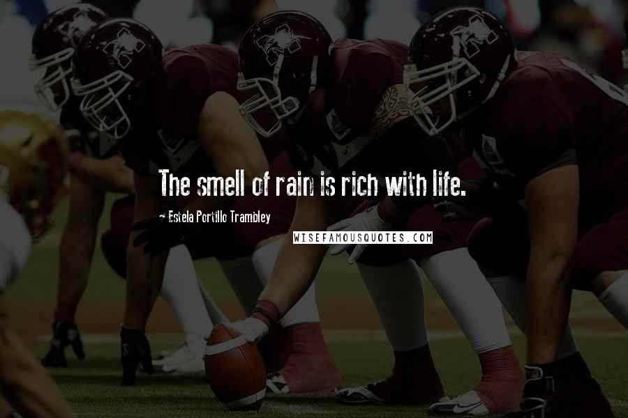 Estela Portillo Trambley Quotes: The smell of rain is rich with life.