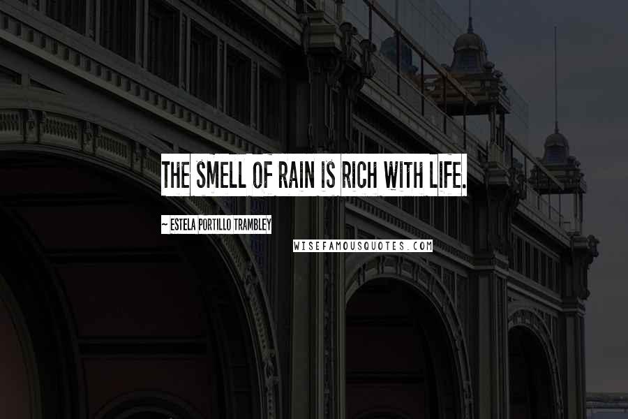 Estela Portillo Trambley Quotes: The smell of rain is rich with life.