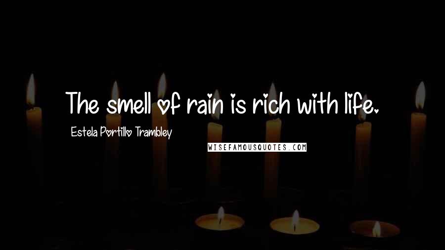 Estela Portillo Trambley Quotes: The smell of rain is rich with life.