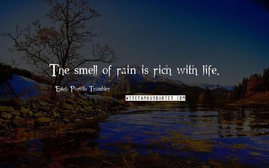 Estela Portillo Trambley Quotes: The smell of rain is rich with life.