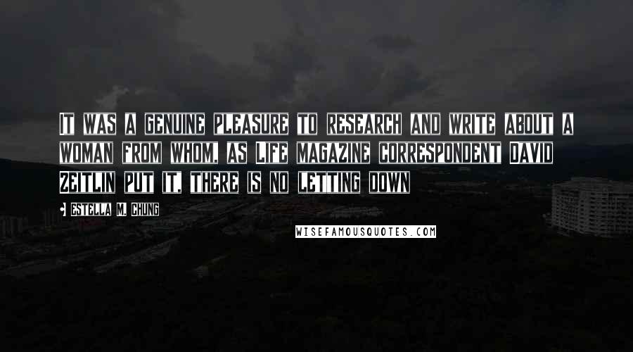 Estella M. Chung Quotes: It was a genuine pleasure to research and write about a woman from whom, as Life magazine correspondent David Zeitlin put it, there is no letting down