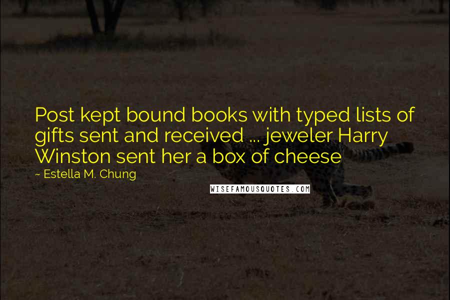 Estella M. Chung Quotes: Post kept bound books with typed lists of gifts sent and received ... jeweler Harry Winston sent her a box of cheese