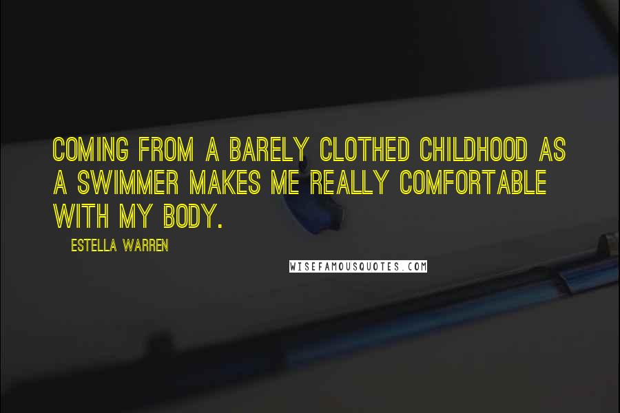 Estella Warren Quotes: Coming from a barely clothed childhood as a swimmer makes me really comfortable with my body.