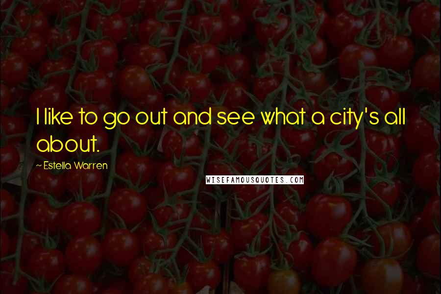 Estella Warren Quotes: I like to go out and see what a city's all about.