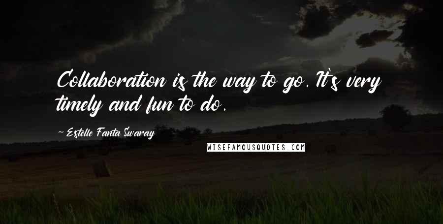 Estelle Fanta Swaray Quotes: Collaboration is the way to go. It's very timely and fun to do.