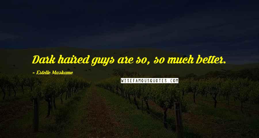 Estelle Maskame Quotes: Dark haired guys are so, so much better.