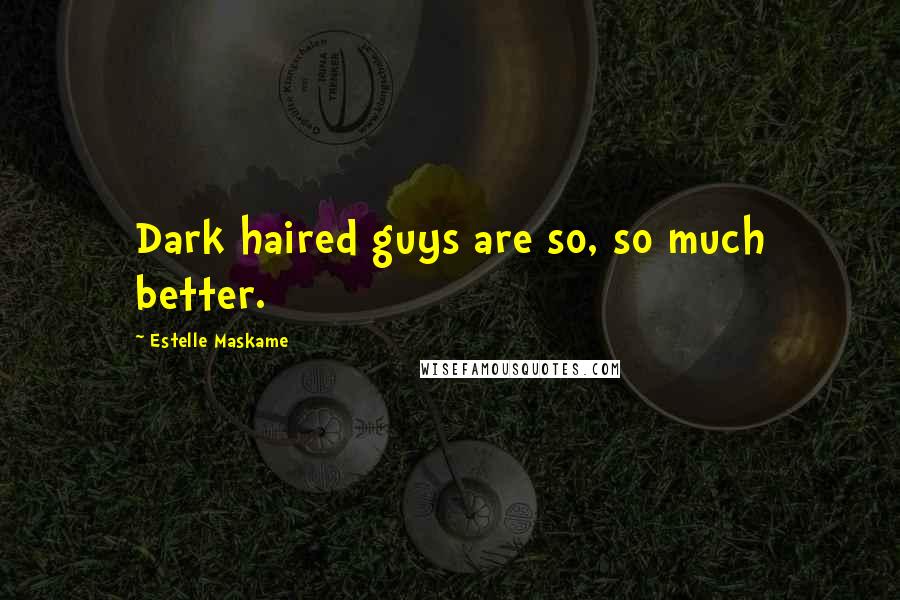 Estelle Maskame Quotes: Dark haired guys are so, so much better.