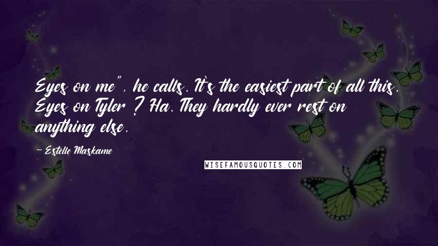 Estelle Maskame Quotes: Eyes on me", he calls. It's the easiest part of all this. Eyes on Tyler ? Ha. They hardly ever rest on anything else.