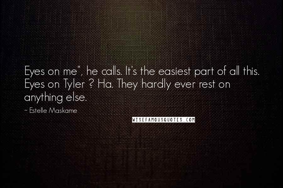 Estelle Maskame Quotes: Eyes on me", he calls. It's the easiest part of all this. Eyes on Tyler ? Ha. They hardly ever rest on anything else.