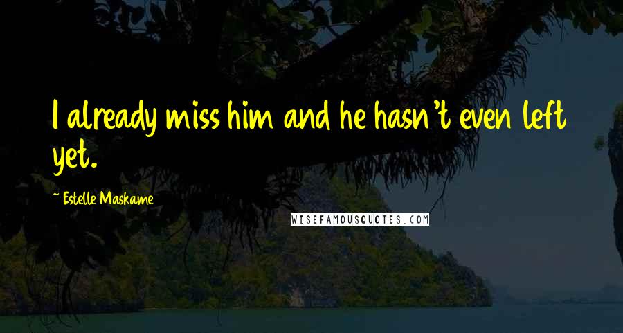 Estelle Maskame Quotes: I already miss him and he hasn't even left yet.