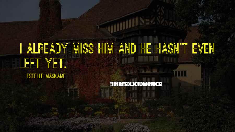 Estelle Maskame Quotes: I already miss him and he hasn't even left yet.