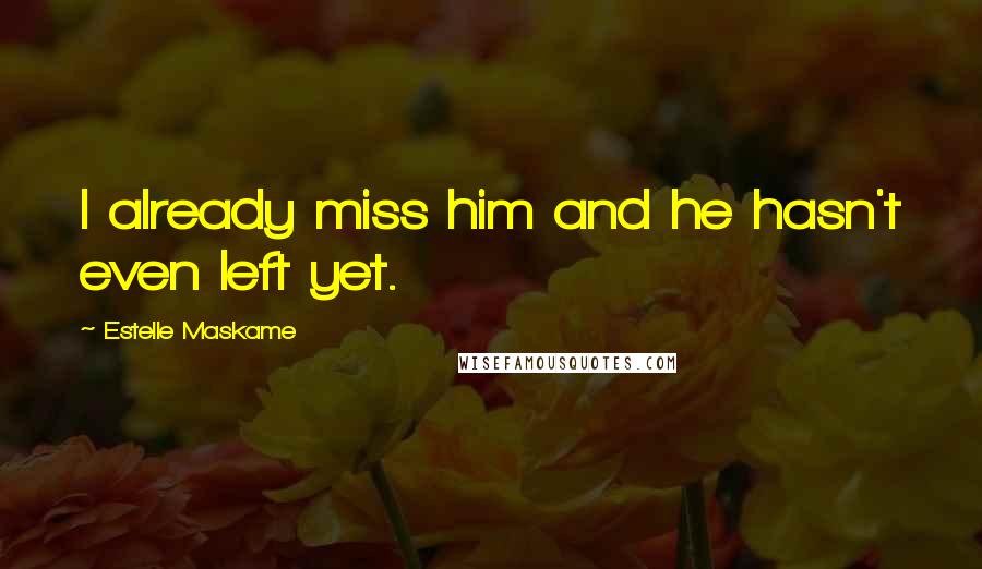 Estelle Maskame Quotes: I already miss him and he hasn't even left yet.