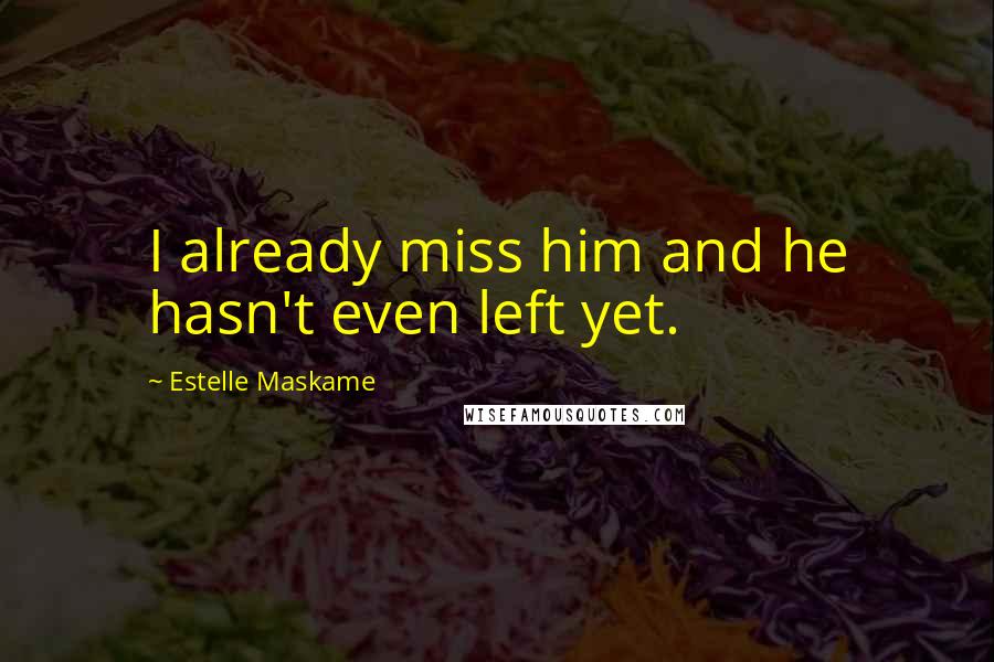 Estelle Maskame Quotes: I already miss him and he hasn't even left yet.