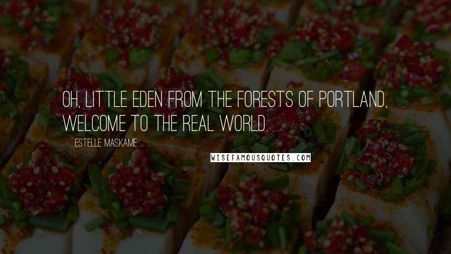 Estelle Maskame Quotes: Oh, little Eden from the forests of Portland, welcome to the real world.