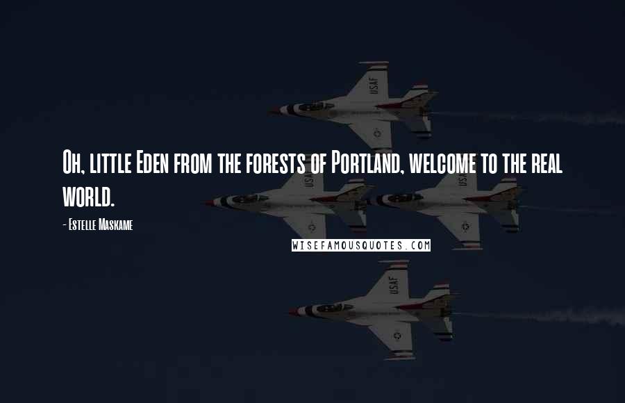 Estelle Maskame Quotes: Oh, little Eden from the forests of Portland, welcome to the real world.