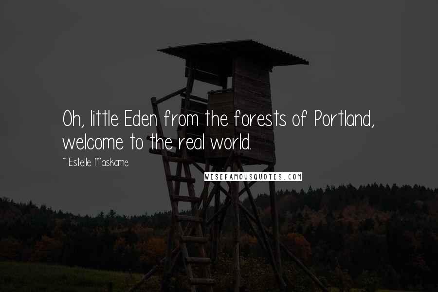 Estelle Maskame Quotes: Oh, little Eden from the forests of Portland, welcome to the real world.