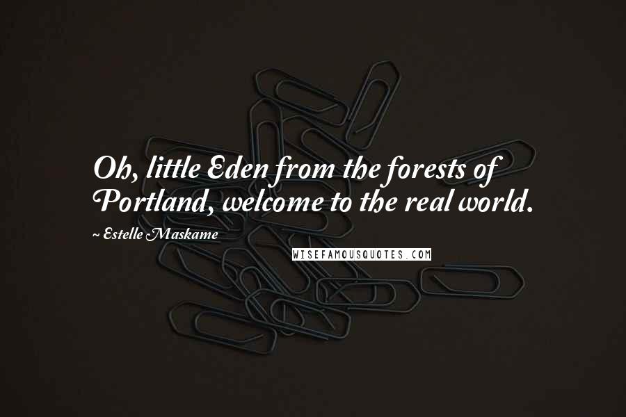 Estelle Maskame Quotes: Oh, little Eden from the forests of Portland, welcome to the real world.