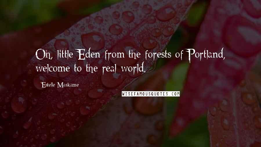 Estelle Maskame Quotes: Oh, little Eden from the forests of Portland, welcome to the real world.