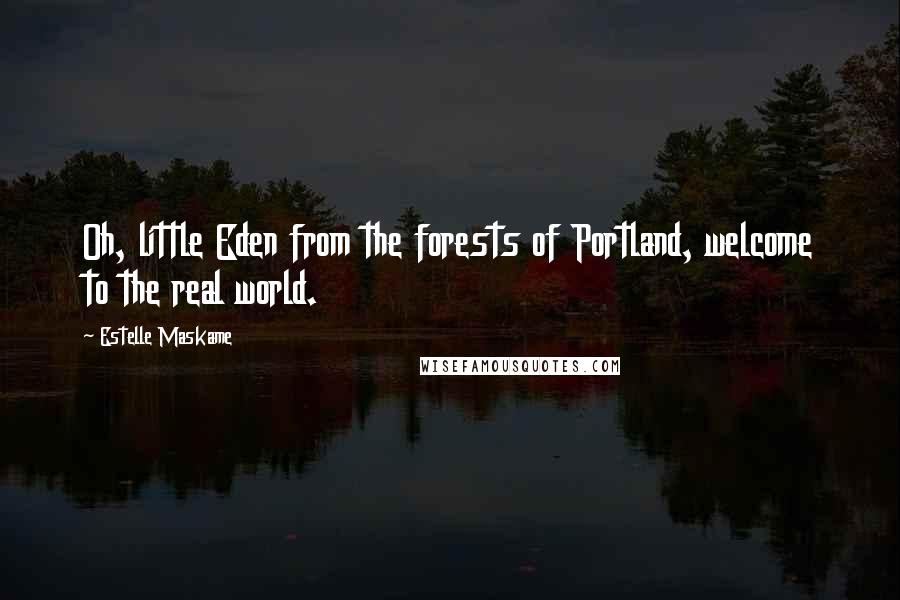 Estelle Maskame Quotes: Oh, little Eden from the forests of Portland, welcome to the real world.